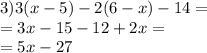 3)3( x - 5) - 2(6 - x) - 14 = \\ = 3x - 15 - 12 + 2x = \\ = 5x - 27