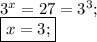 3^{x}=27=3^3;\\\boxed{x=3;}