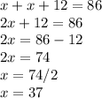 x+x+12=86\\2x+12=86\\2x=86-12\\2x=74\\x=74/2\\x=37\\