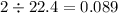 2 \div 22.4 = 0.089