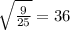 \sqrt{ \frac{9 }{25} } = 36