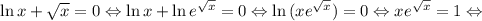 \ln{x}+\sqrt{x}=0\Leftrightarrow \ln{x}+\ln{e^\sqrt{x}}=0\Leftrightarrow \ln{(xe^{\sqrt{x}})}=0\Leftrightarrow xe^{\sqrt{x}}=1\Leftrightarrow