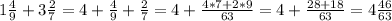 1\frac{4}{9} +3\frac{2}{7}= 4+\frac{4}{9} +\frac{2}{7}=4+\frac{4*7+2*9}{63}=4+\frac{28+18}{63}=4\frac{46}{63}