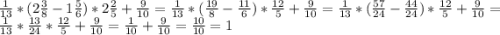 \frac{1}{13} *(2\frac{3}{8}-1 \frac{5}{6})*2 \frac{2}{5}+ \frac{9}{10} =\frac{1}{13}*( \frac{19}{8} -\frac{11}{6})*\frac{12}{5}+ \frac{9}{10} =\frac{1}{13} *(\frac{57}{24} -\frac{44}{24} )*\frac{12}{5} +\frac{9}{10} =\frac{1}{13}* \frac{13}{24} *\frac{12}{5} +\frac{9}{10} =\frac{1}{10} +\frac{9}{10} =\frac{10}{10} =1