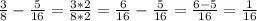 \frac{3}{8} -\frac{5}{16}= \frac{3*2}{8*2}= \frac{6}{16}- \frac{5}{16}= \frac{6-5}{16}= \frac{1}{16}