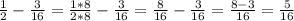 \frac{1}{2}- \frac{3}{16}= \frac{1*8}{2*8}-\frac{3}{16}= \frac{8}{16}- \frac{3}{16}= \frac{8-3}{16}= \frac{5}{16}