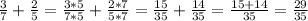 \frac{3}{7}+ \frac{2}{5}= \frac{3*5}{7*5}+ \frac{2*7}{5*7}= \frac{15}{35}+ \frac{14}{35}= \frac{15+14}{35}= \frac{29}{35}