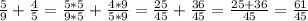 \frac{5}{9}+ \frac{4}{5}= \frac{5*5}{9*5}+ \frac{4*9}{5*9}= \frac{25}{45}+ \frac{36}{45}= \frac{25+36}{45}=\frac{61}{45}