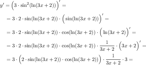 y'=\Big(3\cdot \sin^2(\ln(3x+2))\Big)'=\\ \\ ~~~~=3\cdot 2 \cdot \sin(\ln(3x+2))\cdot \Big(\sin(\ln(3x+2))\Big)'=\\ \\ ~~~~=3\cdot 2 \cdot \sin(\ln(3x+2))\cdot \cos(\ln(3x+2))\cdot \Big(\ln(3x+2)\Big)'=\\ \\ ~~~~=3\cdot 2 \cdot \sin(\ln(3x+2))\cdot \cos(\ln(3x+2))\cdot \dfrac{1}{3x+2}\cdot \Big(3x+2\Big)'=\\ \\ ~~~~=3\cdot \Big(2 \cdot \sin(\ln(3x+2))\cdot \cos(\ln(3x+2))\Big)\cdot \dfrac{1}{3x+2}\cdot 3=