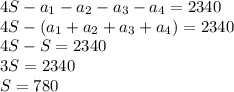 4S-a_{1}-a_{2}-a_{3}-a_{4}=2340 \\ 4S-(a_{1}+a_{2}+a_{3}+a_{4})=2340 \\ 4S-S=2340 \\ 3S=2340 \\ S=780