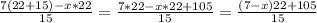 \frac{7(22+15)-x*22}{15}=\frac{7*22-x*22+105}{15}=\frac{(7-x)22+105}{15}