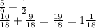 \frac{5}{9} +\frac{1}{2} \\\frac{10}{18} +\frac{9}{18}= \frac{19}{18}=1 \frac{1}{18}