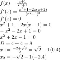 f(x) = \frac{x+1}{x^2+1}\\f'(x) = \frac{x^2+1 - 2x(x+1)}{(x^2+1)^2}\\f'(x) = 0\\x^2+1 - 2x(x+1) = 0\\-x^2-2x+1 = 0\\x^2+2x-1 = 0\\D = 4 +4 = 8\\x_1 = \frac{-2+\sqrt8}2 = \sqrt2-1 (0.4)\\x_2 = -\sqrt2 - 1(-2.4)