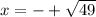 x = - + \sqrt{49}