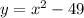 y = {x}^{2} - 49