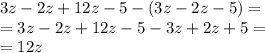 3z - 2z + 12z - 5 - (3z - 2z - 5) = \\ =3 z - 2z + 12z - 5 - 3z + 2z + 5 = \\ = 12z