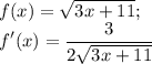 \displaystyle f(x)=\sqrt{3x+11};\\f'(x)=\frac{3}{2\sqrt{3x+11}}