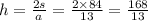 h = \frac{2s}{a} = \frac{2 \times 84}{13} = \frac{168}{13}