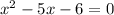 {x}^{2} - 5x - 6 = 0