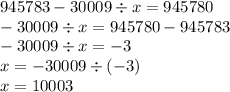 945783 - 30009 \div x = 945780 \\ - 30009 \div x = 945780 - 945783 \\ - 30009 \div x = - 3 \\ x = - 30009 \div ( - 3) \\ x = 10003