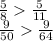 \frac{5}{8} \frac{5}{11} \\ \frac{9}{50} \frac{9}{64}