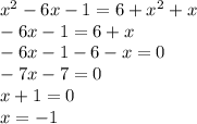 x^{2} - 6x - 1 = 6 + {x}^{2} + x \\ - 6x - 1 = 6 + x \\ - 6x - 1 - 6 - x = 0 \\ - 7x - 7 = 0 \\ x + 1 = 0 \\ x = - 1