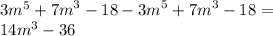 3 {m}^{5} + {7m}^{3} - 18 - {3m}^{5} + {7m}^{3} - 18 = \\ 14 {m}^{3} - 36