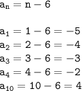 \tt a_n=n-6\\\\a_1=1-6=-5\\a_2=2-6=-4\\a_3=3-6=-3\\a_4=4-6=-2\\a_{10}=10-6=4