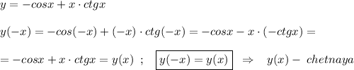 y=-cosx+x\cdot ctgx\\\\y(-x)=-cos(-x)+(-x)\cdot ctg(-x)=-cosx-x\cdot (-ctgx)=\\\\=-cosx+x\cdot ctgx=y(x)\; \; ;\; \; \; \boxed {y(-x)=y(x)}\; \; \Rightarrow \; \; \; y(x)-\; chetnaya