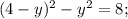 (4 - y)^2 - y^2 = 8;