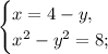 \begin{cases}x = 4 - y,\\x^2 - y^2 = 8;\end{cases}