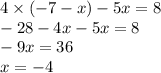 4 \times ( - 7 - x) - 5x = 8 \\ - 28 - 4x - 5x = 8 \\ - 9x = 36 \\ x = - 4