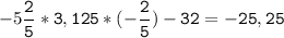 -5\tt\displaystyle\frac{2}{5}*3,125*(-\frac{2}{5})-32=-25,25