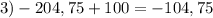 3)-204,75+100=-104,75