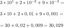 3*10^{1}+2*10^{-2}+9*10^{-3}=\\\\3*10+2*0,01+9*0,001=\\\\=30+0,02+0,009=30,029