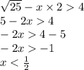 \sqrt{25} - x \times 2 4 \\ 5 - 2x 4 \\ - 2x 4 - 5 \\ - 2x - 1 \\ x < \frac{1}{2}