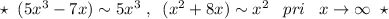 \star \; \; (5x^3-7x)\sim 5x^3\; ,\; \; (x^2+8x)\sim x^2\; \; \; pri\; \; \; x\to \infty \; \; \star