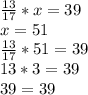 \frac{13}{17}*x=39\\x=51\\\frac{13}{17} *51=39 \\13*3=39\\39=39