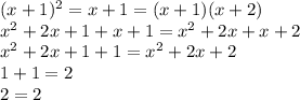 (x+1)^2 = x+1=(x+1)(x+2)\\x^2+2x+1+x+1=x^2+2x+x+2\\x^2+2x+1+1=x^2+2x+2\\1+1=2\\2=2