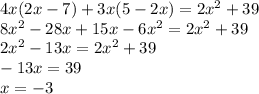 4x(2x-7)+3x(5-2x)=2x^2+39\\8x^2-28x+15x-6x^2=2x^2+39\\2x^2-13x=2x^2+39\\-13x=39\\x=-3