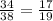 \frac{34}{38} = \frac{17}{19}