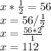 x * \frac{1}{2} = 56\\x = 56 / \frac{1}{2}\\x = \frac{56*2}{1} \\x = 112