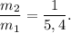 \dfrac{m_2}{m_1} = \dfrac{1}{5,4}.