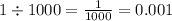 1 \div 1000 = \frac{1}{1000} = 0.001