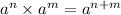 {a}^{n}\times {a}^{m } = {a}^{n + m}