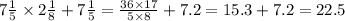 7 \frac{1}{5} \times 2 \frac{1}{8} + 7 \frac{1}{5} = \frac{36 \times 17}{5 \times 8} + 7.2 = 15.3 + 7.2 = 22.5