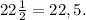 22\frac{1}{2}=22,5.