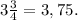 3\frac{3}{4} =3,75.