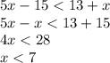 5x - 15 < 13 + x \\ 5x - x < 13 + 15 \\ 4x < 28 \\ x < 7 \\