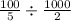 \frac{100}{5} \div \frac{1000}{2}